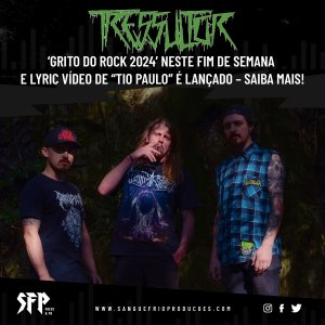 TRESSULTOR: ‘Grito do Rock 2024’ neste fim de semana e lyric vídeo de “Tio Paulo” é lançado – saiba tudo AQUI!