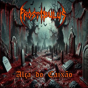 PROSTIBULUS: Novo álbum, “Alça do Caixão”, tem capa e data de lançamento anunciadas – confira!