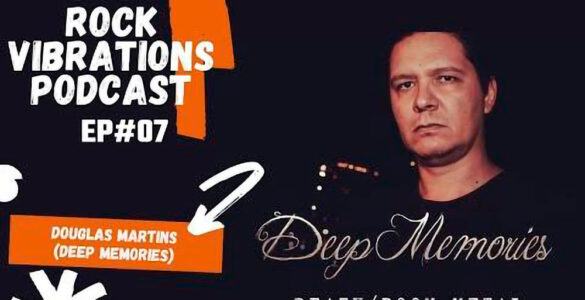 DEEP MEMORIES: Confira a entrevista ao Rock Vibrations Podcast #07